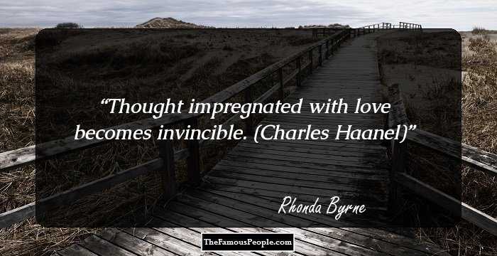 Thought impregnated with love becomes invincible. (Charles Haanel)
