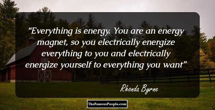 Everything is energy. You are an energy magnet, so you electrically energize everything to you and electrically energize yourself to everything you want