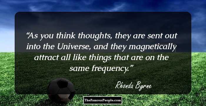 As you think thoughts, they are sent out into the Universe, and they magnetically attract all like things that are on the same frequency.