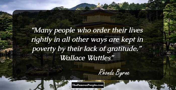 Many people who order their lives rightly in all other ways are kept in poverty by their lack of gratitude.” Wallace Wattles