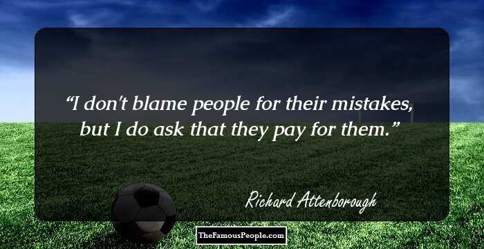 I don't blame people for their mistakes, but I do ask that they pay for them.