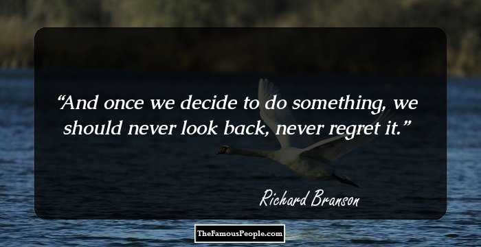 And once we decide to do something, we should never look back, never regret it.