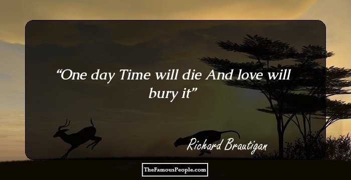 One day
Time will die
And love will bury it