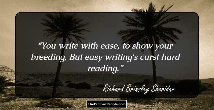 You write with ease, to show your breeding,
But easy writing's curst hard reading.