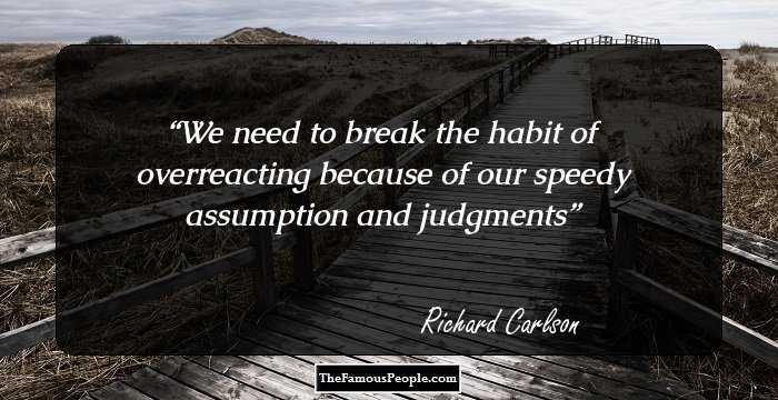 We need to break the habit of overreacting because of our speedy assumption and judgments