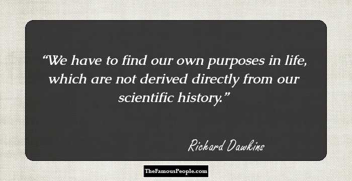 We have to find our own purposes in life, which are not derived directly from our scientific history.