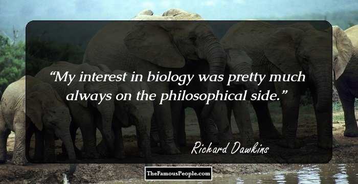 My interest in biology was pretty much always on the philosophical side.
