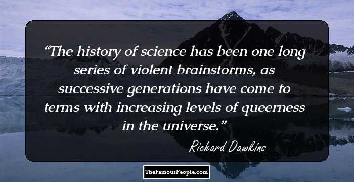 The history of science has been one long series of violent brainstorms, as successive generations have come to terms with increasing levels of queerness in the universe.