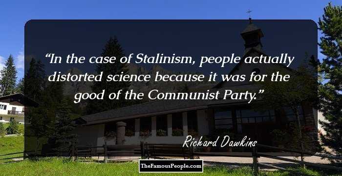 In the case of Stalinism, people actually distorted science because it was for the good of the Communist Party.