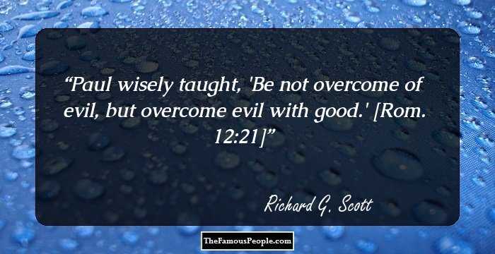 Paul wisely taught, 'Be not overcome of evil, but overcome evil with good.' [Rom. 12:21]