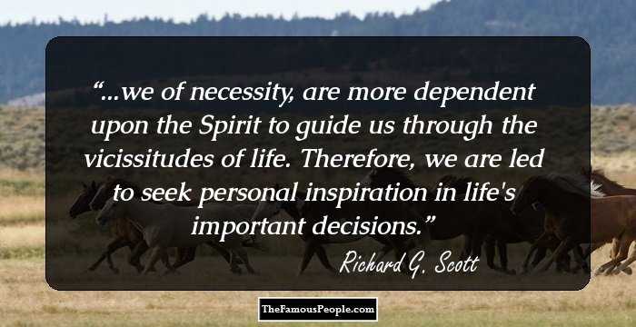 ...we of necessity, are more dependent upon the Spirit to guide us through the vicissitudes of life. Therefore, we are led to seek personal inspiration in life's important decisions.
