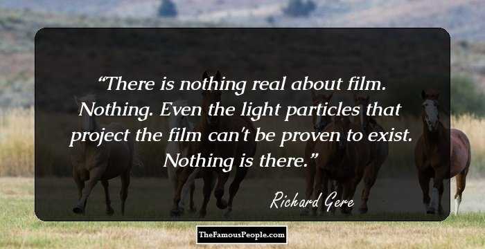 There is nothing real about film. Nothing. Even the light particles that project the film can't be proven to exist. Nothing is there.
