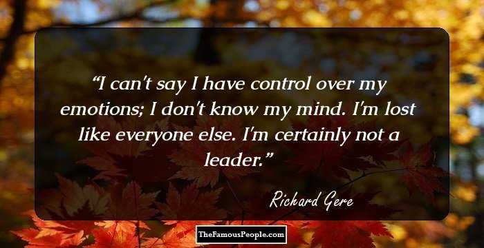 I can't say I have control over my emotions; I don't know my mind. I'm lost like everyone else. I'm certainly not a leader.