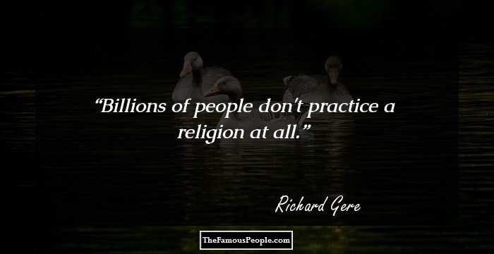 Billions of people don't practice a religion at all.