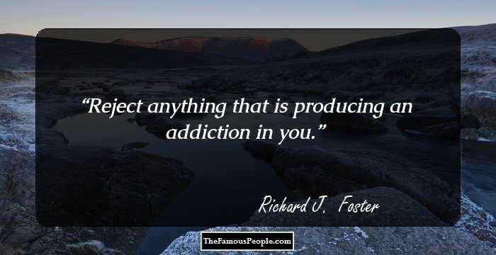 Reject anything that is producing an addiction in you.