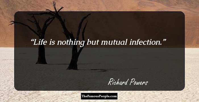 Life is nothing but mutual infection.