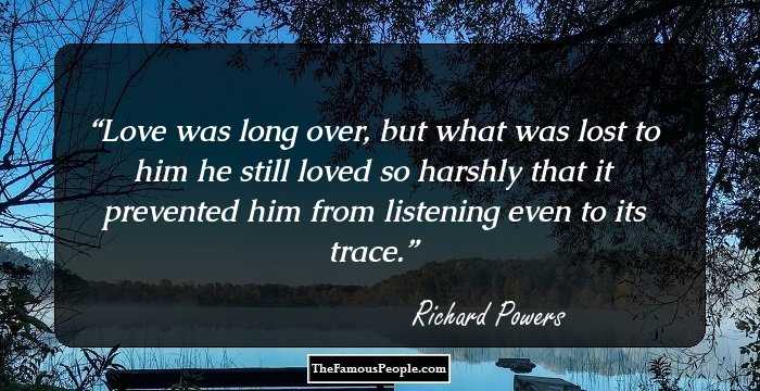 Love was long over, but what was lost to him he still loved so harshly that it prevented him from listening even to its trace.