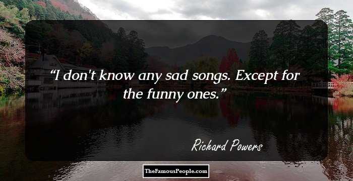 I don't know any sad songs. Except for the funny ones.