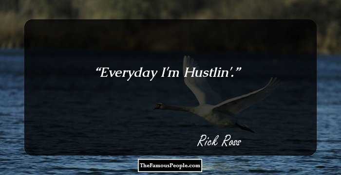 Everyday I'm Hustlin'.