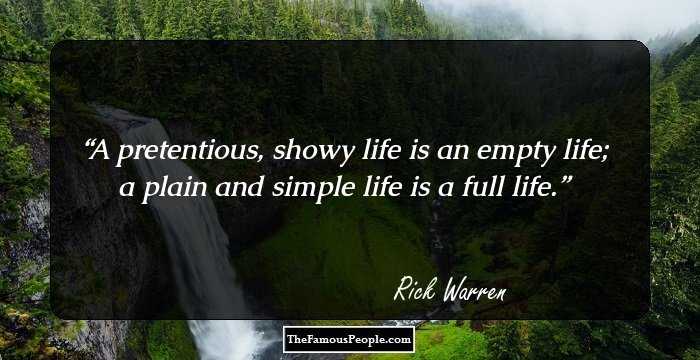 A pretentious, showy life is an empty life; a plain and simple life is a full life.