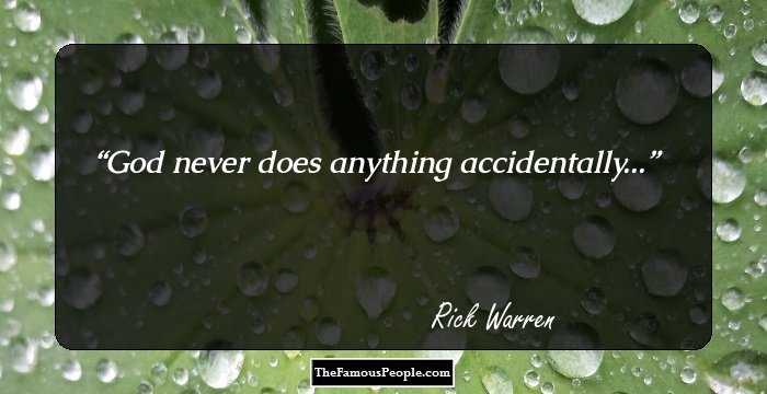 God never does anything accidentally...