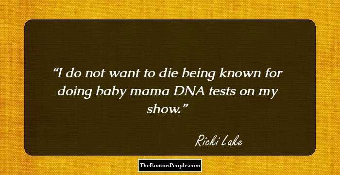 I do not want to die being known for doing baby mama DNA tests on my show.