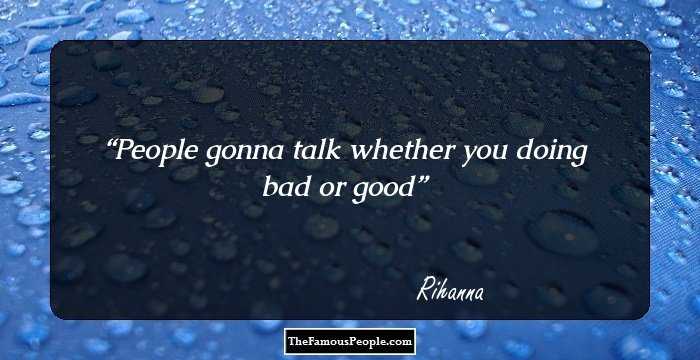 People gonna talk whether you doing bad or good