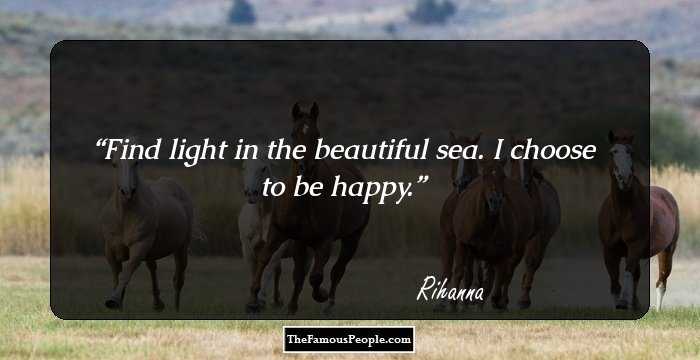 Find light in the beautiful sea. I choose to be happy.