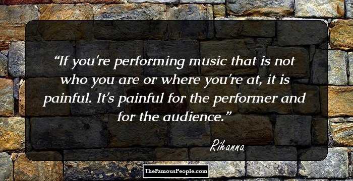If you're performing music that is not who you are or where you're at, it is painful. It's painful for the performer and for the audience.