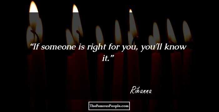 If someone is right for you, you'll know it.