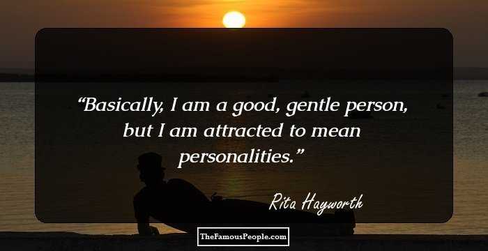 Basically, I am a good, gentle person, but I am attracted to mean personalities.
