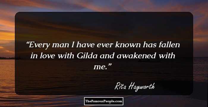 Every man I have ever known has fallen in love with Gilda and awakened with me.
