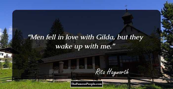 Men fell in love with Gilda, but they wake up with me.