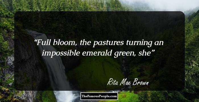 Full bloom, the pastures turning an impossible emerald green, she