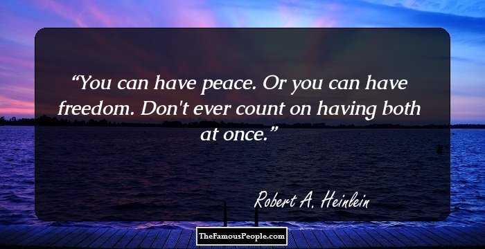You can have peace. Or you can have freedom. Don't ever count on having both at once.