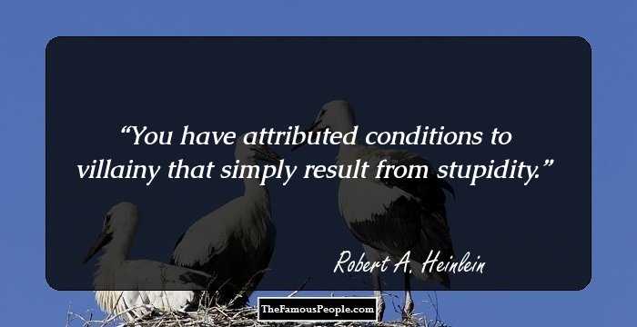 You have attributed conditions to villainy that simply result from stupidity.