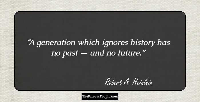 A generation which ignores history has no past — and no future.