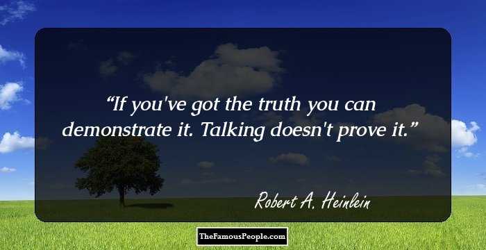 If you've got the truth you can demonstrate it. Talking doesn't prove it.