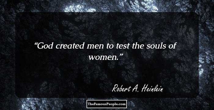 God created men to test the souls of women.