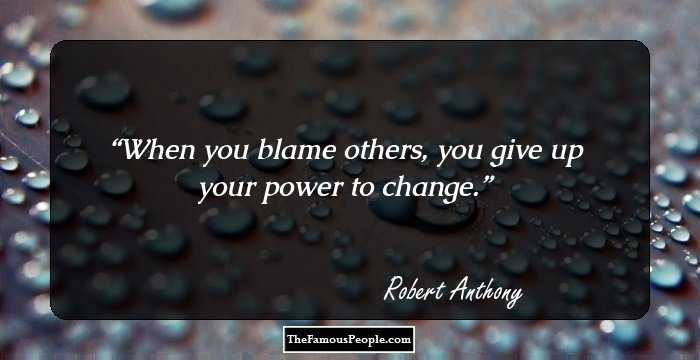 When you blame others, you give up your power to change.