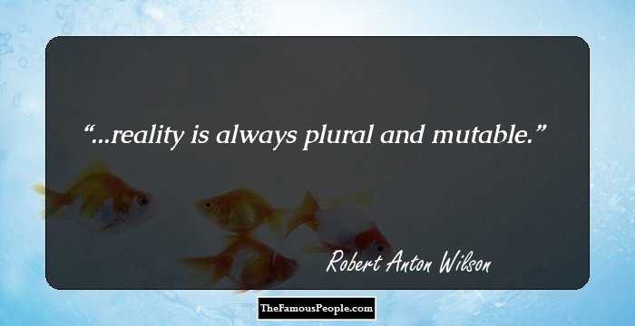 ...reality is always plural and mutable.