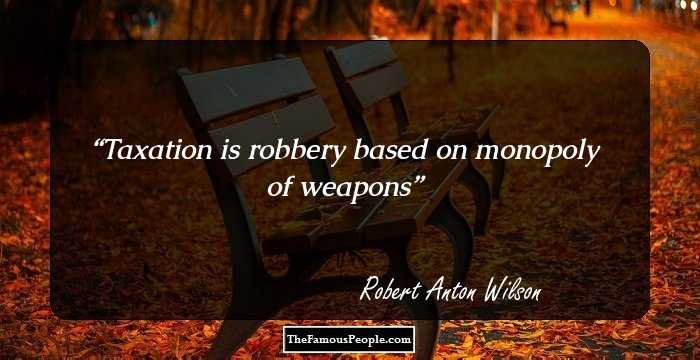 Taxation is robbery based on monopoly of weapons