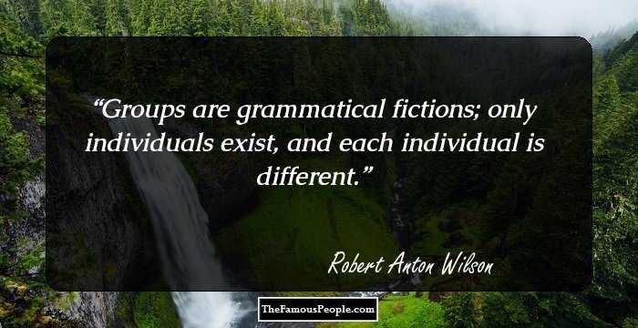 Groups are grammatical fictions; only individuals exist, and each individual is different.