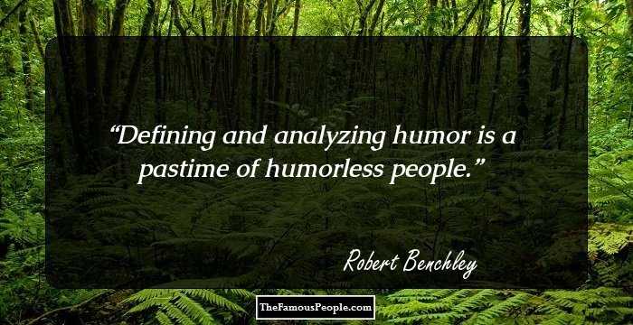 Defining and analyzing humor is a pastime of humorless people.