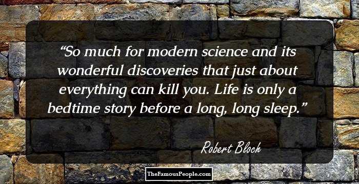 So much for modern science and its wonderful discoveries that just about everything can kill you. Life is only a bedtime story before a long, long sleep.