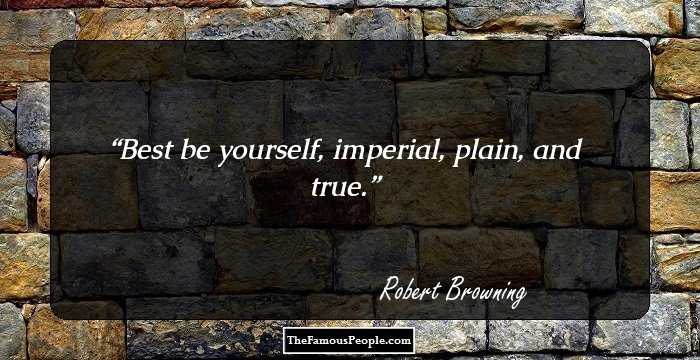 Best be yourself, imperial, plain, and true.