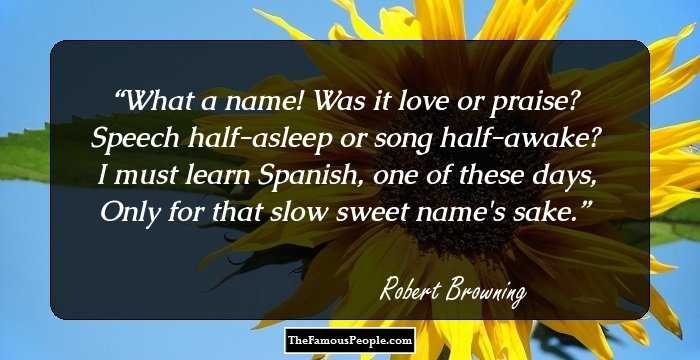 What a name! Was it love or praise?
Speech half-asleep or song half-awake?
I must learn Spanish, one of these days,
Only for that slow sweet name's sake.