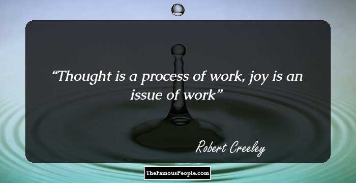 Thought is a process of work,
joy is an issue of work