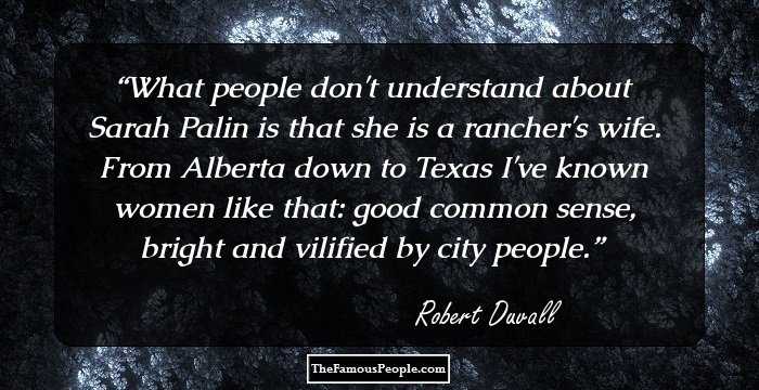 What people don't understand about Sarah Palin is that she is a rancher's wife. From Alberta down to Texas I've known women like that: good common sense, bright and vilified by city people.