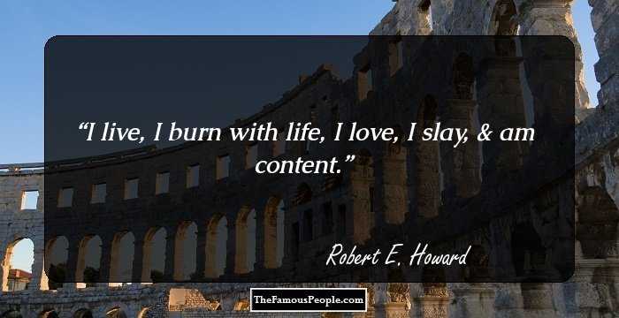 I live, I burn with life, I love, I slay, & am content.